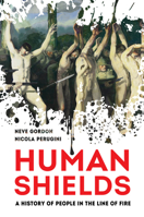 Human Shields: A History of People in the Line of Fire 0520301846 Book Cover