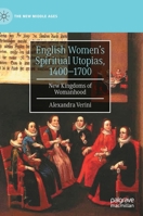 English Women’s Spiritual Utopias, 1400-1700: New Kingdoms of Womanhood 3031009169 Book Cover