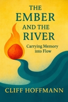 The Ember and the River: Carrying Memory into Flow (The Fire and the Water) B0FS1YRLXR Book Cover