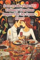 Love on the Plate: 102 Culinary Creations Inspired by My Lover's Lover B0CRBH3RDK Book Cover