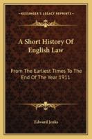A Short History Of English Law: From The Earliest Times To The End Of The Year 1911 1018143807 Book Cover