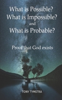 What is Possible? What is Impossible? and What is Probable? Proof that God exists B088B4SKSK Book Cover