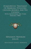 Homeopathic Treatment Of Diarrhea, Dysentery, Cholera Morbus, And The Cholera: With Repertories For These Diseases 1164675575 Book Cover