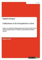 Lobbyismus in der Europischen Union: Analyse von politischer Einflussnahme durch Lobbys auf die EU und die Bewertung anhand von Erfolg und demokratietheoretischer Aspekte 3640997913 Book Cover