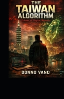 The Taiwan Algorithm Echoes of Digital Memory: A Crime & International Techno-Thriller (Thriller Internacional / Crime & Mystery English) B0GPQH5SDN Book Cover