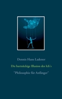 Die hartnäckige Illusion des Ich's: Philosophie für Anfänger 3839126479 Book Cover