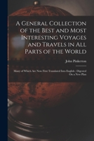 A General Collection of the Best and Most Interesting Voyages and Travels in All Parts of the World: Many of Which Are Now First Translated Into English; Digested On a New Plan 1016508646 Book Cover