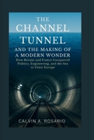 The Channel Tunnel and the Making of a Modern Wonder: How Britain and France Conquered Politics, Engineering, and the Sea to Unite Europe B0FNKMPRDP Book Cover
