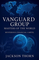 Vanguard Group Mysterious Financial Cartel (Business&investment) B0FCTSTML8 Book Cover