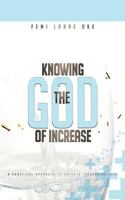 Knowing the God of Increase: A Practical Approach to an Ever Increasing Life 1449745776 Book Cover
