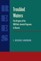 Troubled Waters: The Origins of the 1881 Anti-Jewish Pogroms in Russia (Series in Russian and East European Studies) 0822936569 Book Cover