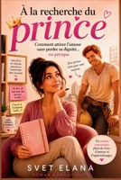 À la recherche du prince: Comment attirer l’amour sans perdre sa dignité… ou presque (French Edition) B0H337YJ57 Book Cover