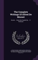The Complete Writings of Alfred de Musset: Novels ... Done Into English by ... R. Pellissier 1275995993 Book Cover
