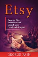 Etsy: Open an Etsy Storefront and Launch your Handmade Empire 1922300365 Book Cover