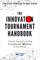 The Innovation Tournament Handbook: A Step-By-Step Guide to Finding Exceptional Solutions to Any Challenge 1613631693 Book Cover