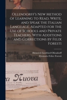 Ollendorff's New Method of Learning to Read, Writem and Speak the Italian Language, Adapted for the Use of Schools and Private Teachers. with Addition 1018119779 Book Cover