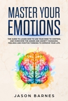Master Your Emotion: The Guide on How to Use Your Mind to Control and Overcome Anger and Anxiety. Feelings and Positive Thinking to Improve Your Life 1652578803 Book Cover