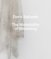 Doris Salcedo: The Materiality of Mourning 0300222513 Book Cover