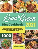 Lean and Green Diet Cookbook 2021: 1000+ Healthy & Effortless Recipes and 30-Day Meal Plan to Help You Kill Hunger and Lose Weight Quickly 1801216169 Book Cover