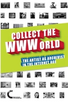 Collect the WWWorld: The Artist as Archivist in the Internet Age 1470901617 Book Cover