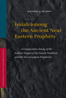 Isaiah Among the Ancient Near Eastern Prophets: A Comparative Study of the Earliest Stages of the Isaiah Tradition and the Neo-Assyrian Prophecies 9004161619 Book Cover