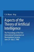 Aspects of the Theory of Artificial Intelligence: The Proceedings of the First International Symposium on Biosimulation Locarno, June 29 - July 5, 1960 1489962697 Book Cover