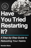 Have You Tried Restarting It?: A Step-by-Step Guide to Rebooting Your Habits (Mental Health & Wellness) B0DV58X95X Book Cover