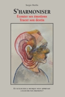 S'Harmoniser, écouter ses émotions, tracer son destin: Et si écouter de la musique nous apprenait à écouter nos émotions? (French Edition) 2959619218 Book Cover