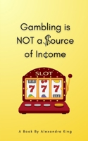 Gambling Is Not A Source Of Income (I Love Gambling) B0FDG4P4MS Book Cover