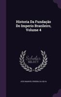 Historia Da Fundação Do Imperio Brazileiro, Volume 4 1357175388 Book Cover