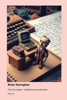 Brian Kernighan: The Unix Legend - Unfiltered and Unauthorized 1779699298 Book Cover