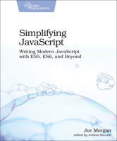 Simplifying JavaScript: Writing Modern JavaScript with ES5, ES6, and Beyond 1680502883 Book Cover