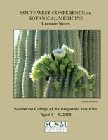 2018 Southwest Conference on Botanical Medicine Lecture Notes: April 6 - 8 at Scnm in Tempe, Arizona 1986694917 Book Cover