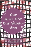 Our Quiz For Our Valentine Quiz Of 150+ Questions: / Perfect As A valentine's Day Gift Or Love Gift For Boyfriend-Girlfriend-Wife-Husband-Fiance-Long Relationship Quiz 1654305928 Book Cover