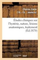 Études cliniques sur l'hystérie, nature, lésions anatomiques, traitement 2329120125 Book Cover