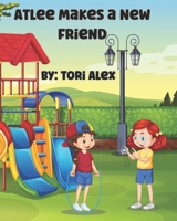 Atlee Makes a New Friend: A Kids' Book about Being Friends With People Who Are Different B09WL7H1FJ Book Cover