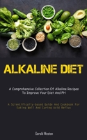 Alkaline Diet: A Comprehensive Collection Of Alkaline Recipes To Improve Your Diet And PH 1837874220 Book Cover