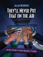 They'll Never Put That on the Air: An Oral History of Taboo-Breaking Comedy 1581154178 Book Cover