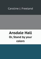 Ansdale Hall, Or, "Stand by Your Colors" 1275665012 Book Cover