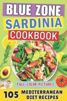 Blue Zone Cookbook - Sardinia: Mediterranean Diet Recipes. The Island of Happy Centenarians Who Live Slowly B0CSW9L8K5 Book Cover