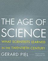The Age of Science: What Scientists Learned in the Twentieth Century 0465057551 Book Cover