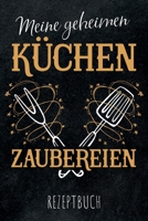 Meine geheimen Küchen Zaubereien - Rezeptbuch: leeres DIY Kochbuch für Hobbyküche und Küchenzauberer zum Selberschreiben für die tollsten Rezepte zum 169374192X Book Cover