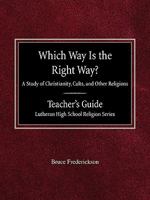 Which Way is the Right Way? A Study of Christianity, Cults and Other Religions Teacher's Guide Lutheran High School Religion Series 0758617976 Book Cover