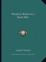 Woodrow Wilson As I Know Him 101665829X Book Cover