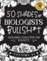 50 Shades of biologists Bullsh*t: Swear Word Coloring Book For biologists: Funny gag gift for biologists w/ humorous cusses & snarky sayings ... & patterns for working adult relaxation B08RZG7GX1 Book Cover