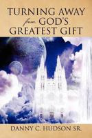 Turning Away from God's Greatest Gift 1450060323 Book Cover