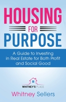 Housing For Purpose: A Guide to Investing in Real Estate for Both Profit and Social Good 1662931328 Book Cover