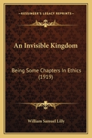 An invisible kingdom, being some chapters in ethics 1378689852 Book Cover