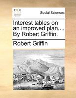 Interest tables on an improved plan.... By Robert Griffin. 1140988557 Book Cover