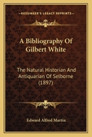 A Bibliography Of Gilbert White: The Natural Historian And Antiquarian Of Selborne 1166466027 Book Cover